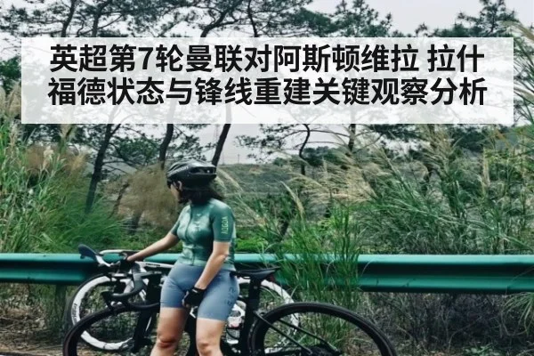 英超第7轮曼联对阿斯顿维拉 拉什福德状态与锋线重建关键观察分析